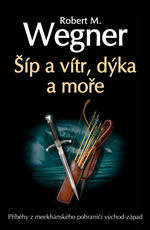 Wegner R.M.- Šíp a vítr , dýka a moře
